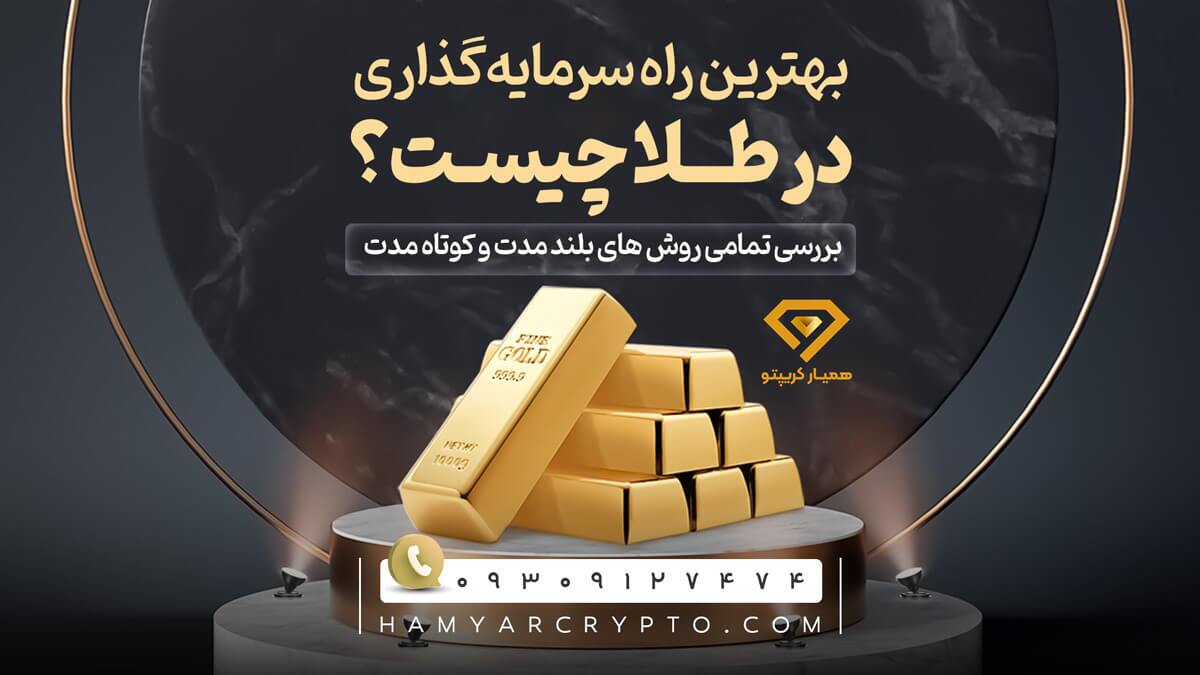 بهترین راه سرمایه ‌گذاری در طلا چیست؟ بررسی تمامی روش های بلند مدت و کوتاه مدت