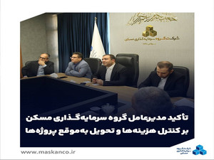 تأکید مدیرعامل گروه سرمایه‌گذاری مسکن بر کنترل هزینه‌ها و تحویل به‌موقع پروژه‌ها