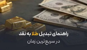 راهنمای تبدیل طلا به نقد در سریع‌ترین زمان