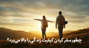 چطور سفر کردن کیفیت زندگی را بالا می‌برد؟