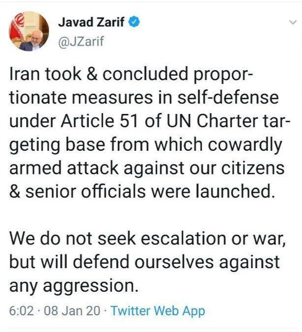 ظریف: اقدام ایران منطبق با منشور ملل متحد است / ایران منطبق با بند ۵۱ منشور ملل متحد، اقدامات متناسبی در دفاع از خود انجام داد و پایگاهی که از آن حمله بزدلانه علیه شهروندان و مقام‌های ارشد ما انجام شده بود را هدف قرار داد / ما به دنبال تشدید تنش یا جنگ نیستیم، اما از خودمان در برابر هر تهاجمی دفاع می‌کنیم